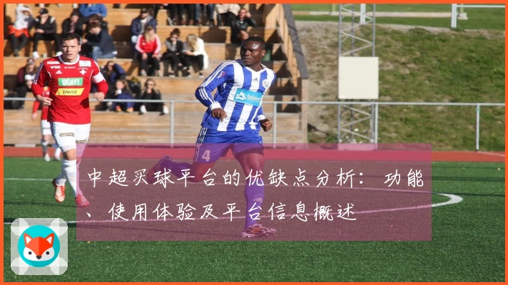 中超买球平台的优缺点分析：功能、使用体验及平台信息概述