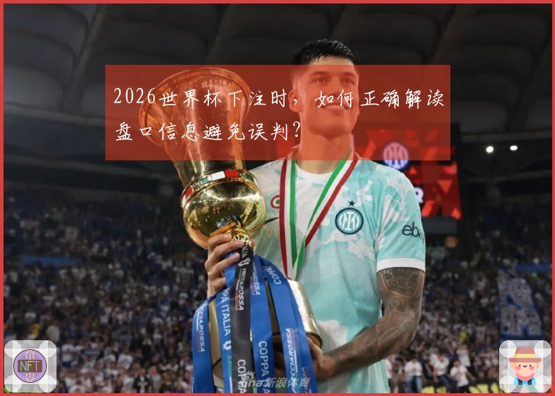 2026世界杯下注时，如何正确解读盘口信息避免误判？