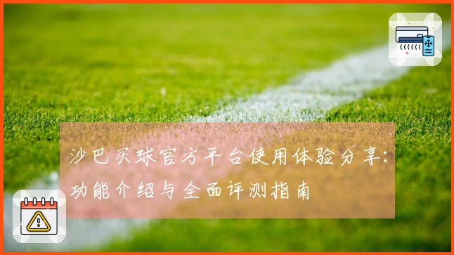 沙巴买球官方平台使用体验分享:功能介绍与全面评测指南